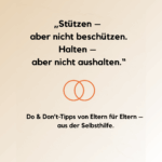 Beiger Hintergrund mit zentriertem Text: „Stützen – aber nicht beschützen. Halten – aber nicht aushalten.“ Darunter in kleinerer Schrift: „Do & Don’t-Tipps von Eltern für Eltern – aus der Selbsthilfe."