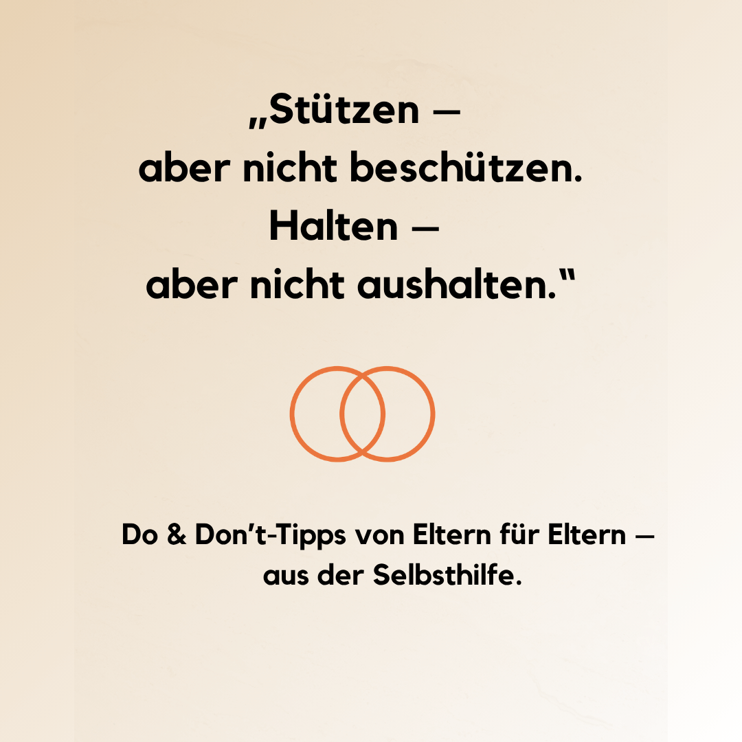 Beiger Hintergrund mit zentriertem Text: „Stützen – aber nicht beschützen. Halten – aber nicht aushalten.“ Darunter in kleinerer Schrift: „Do & Don’t-Tipps von Eltern für Eltern – aus der Selbsthilfe."
