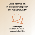 Sprechblasen und die Frage: "Wie komme ich in ein gutes Gespräch mit meinem Kind?" Erfahrungen von Eltern für Eltern aus der Selbsthilfe.